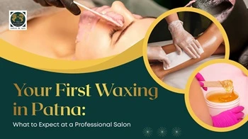 Your First Waxing in Patna: What to Expect at a Professional Salon
